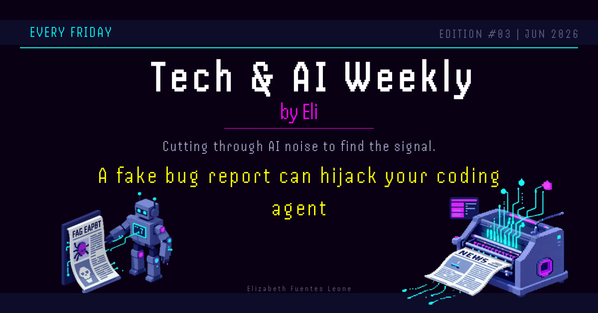 A fake bug report can hijack your coding agent. Tech & AI Weekly by Eli, June 26 2026