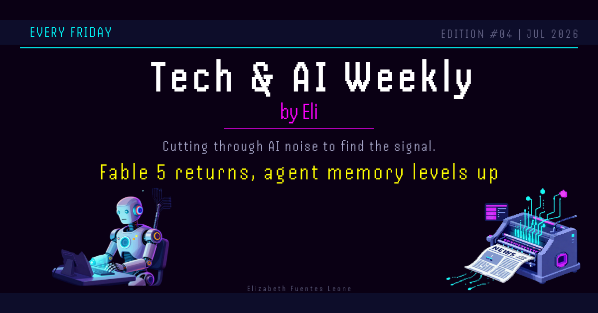 Fable 5 returns, agent memory levels up. Tech & AI Weekly by Eli, July 3 2026
